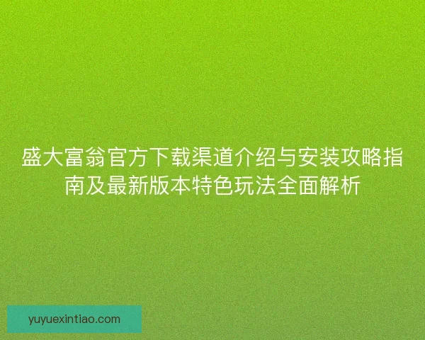 盛大富翁官方下载渠道介绍与安装攻略指南及最新版本特色玩法全面解析