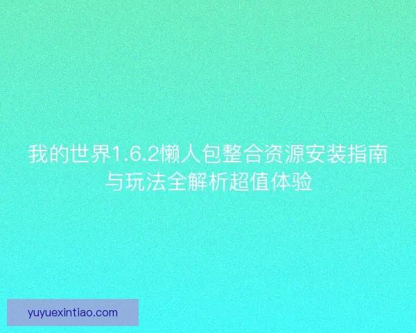 我的世界1.6.2懒人包整合资源安装指南与玩法全解析超值体验 我的世界1.6.2懒人包整合资源安装指南与玩法全解析超值体验